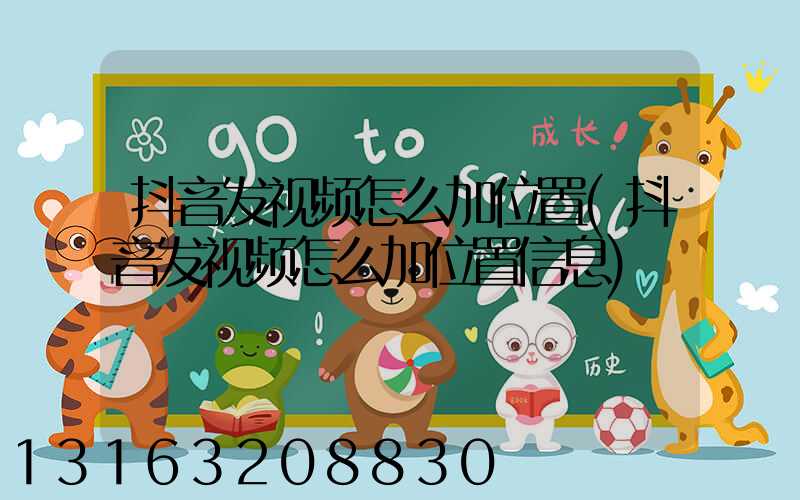 抖音发视频怎么加位置(抖音发视频怎么加位置信息)
