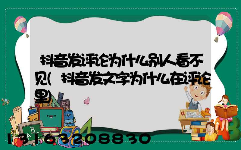 抖音发评论为什么别人看不见(抖音发文字为什么在评论里)