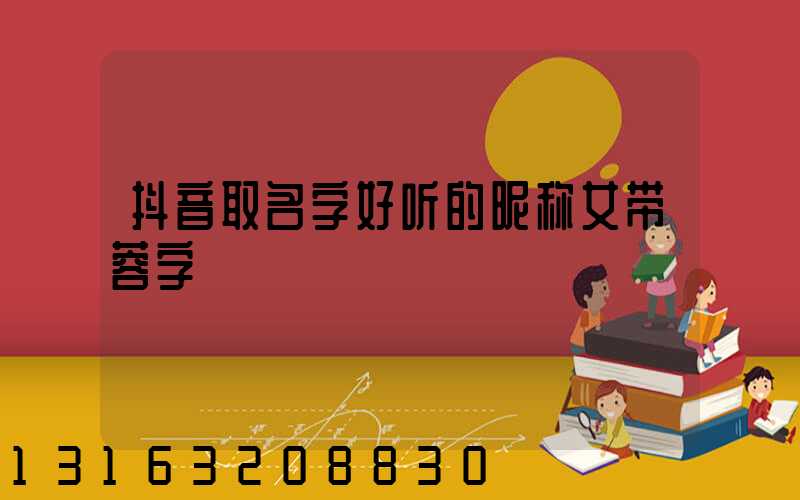 抖音取名字好听的昵称女带蓉字