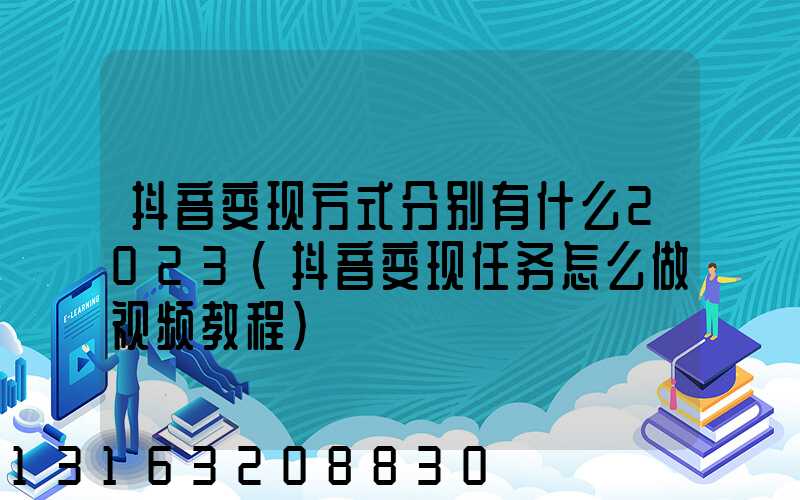抖音变现方式分别有什么2023(抖音变现任务怎么做视频教程)