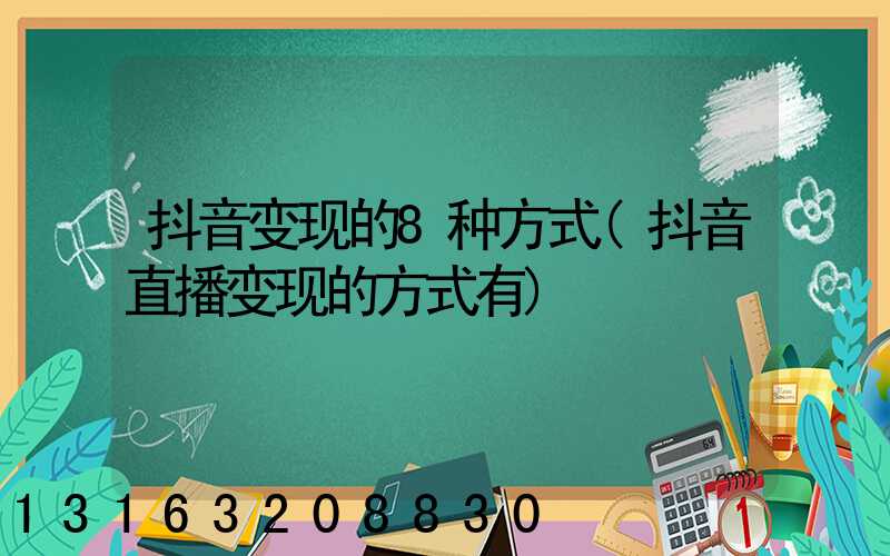 抖音变现的8种方式(抖音直播变现的方式有)