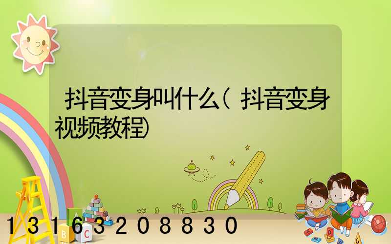 抖音变身叫什么(抖音变身视频教程)