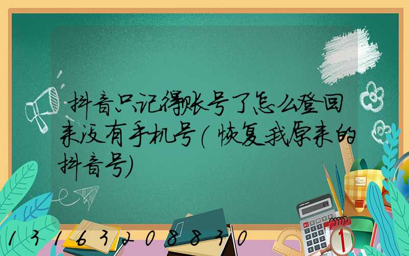 抖音只记得账号了怎么登回来没有手机号(恢复我原来的抖音号)