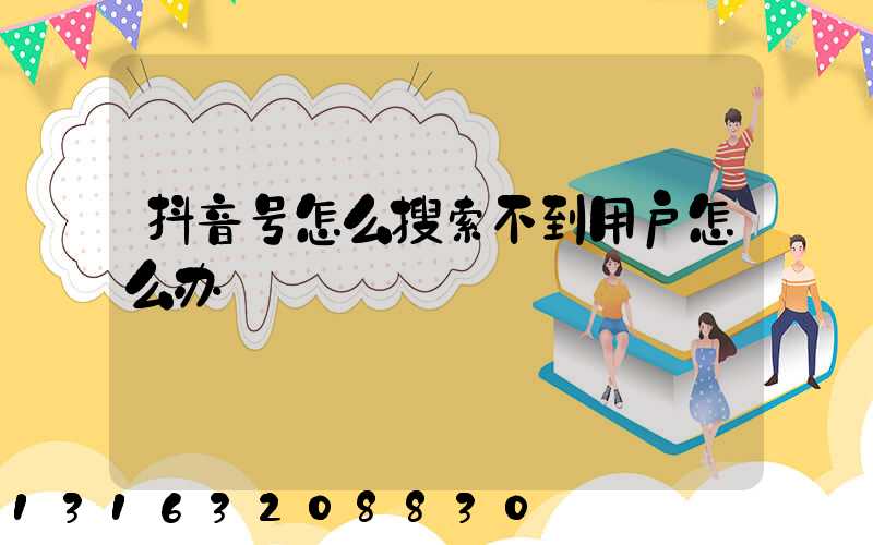 抖音号怎么搜索不到用户怎么办
