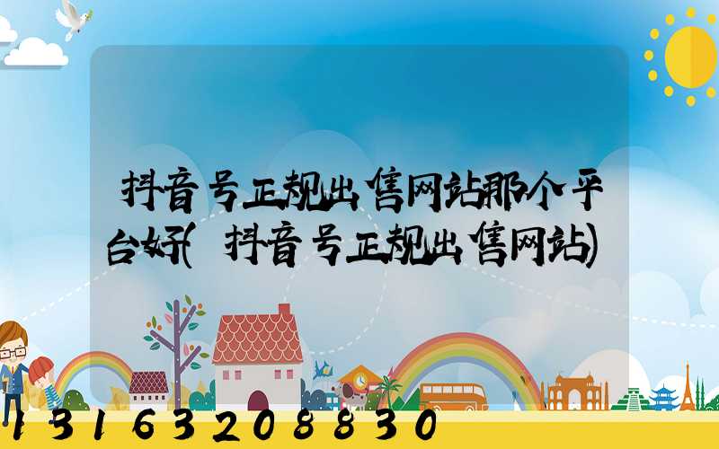 抖音号正规出售网站那个平台好(抖音号正规出售网站)