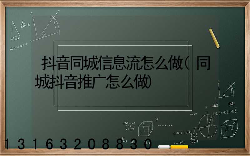 抖音同城信息流怎么做(同城抖音推广怎么做)