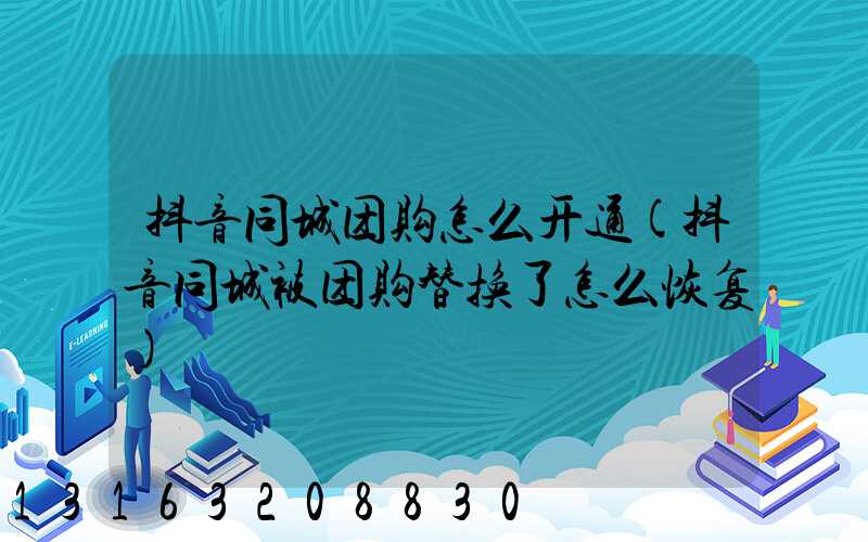 抖音同城团购怎么开通(抖音同城被团购替换了怎么恢复)