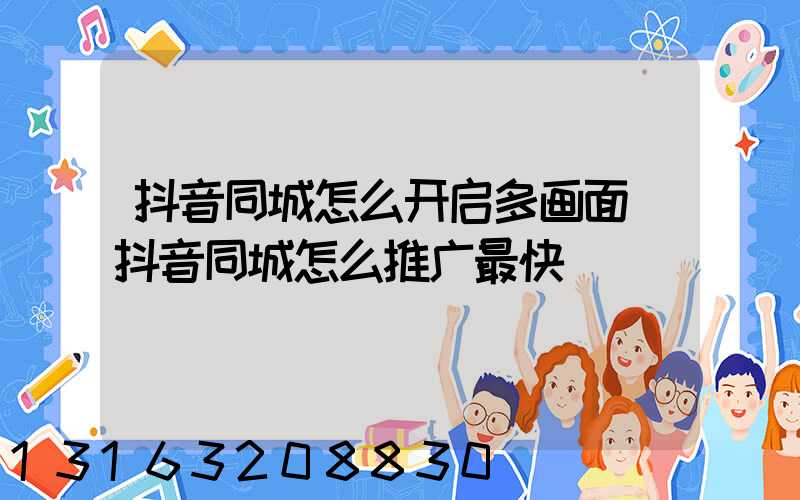 抖音同城怎么开启多画面(抖音同城怎么推广最快)
