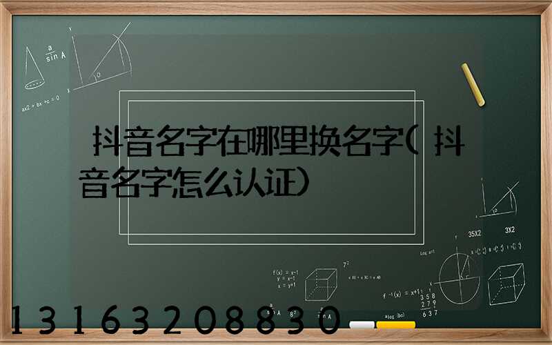 抖音名字在哪里换名字(抖音名字怎么认证)