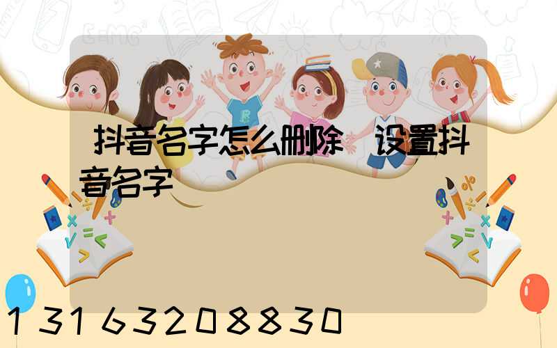 抖音名字怎么删除(设置抖音名字)