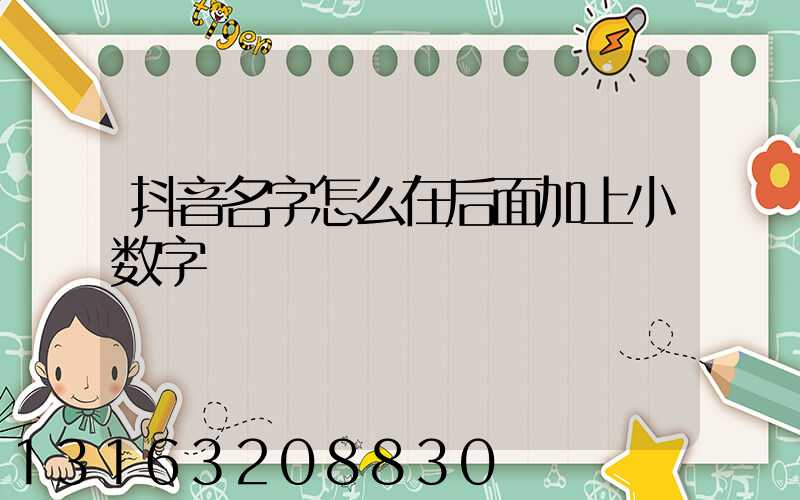 抖音名字怎么在后面加上小数字