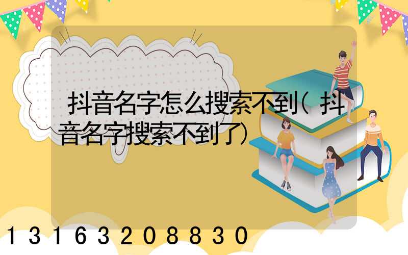 抖音名字怎么搜索不到(抖音名字搜索不到了)
