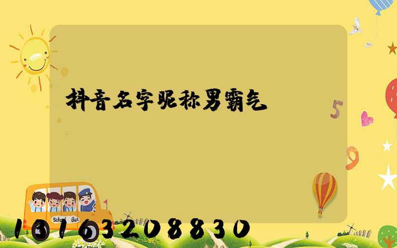 抖音名字昵称男霸气
