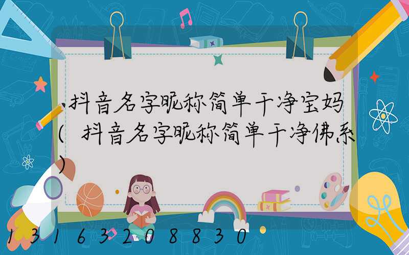 抖音名字昵称简单干净宝妈(抖音名字昵称简单干净佛系)