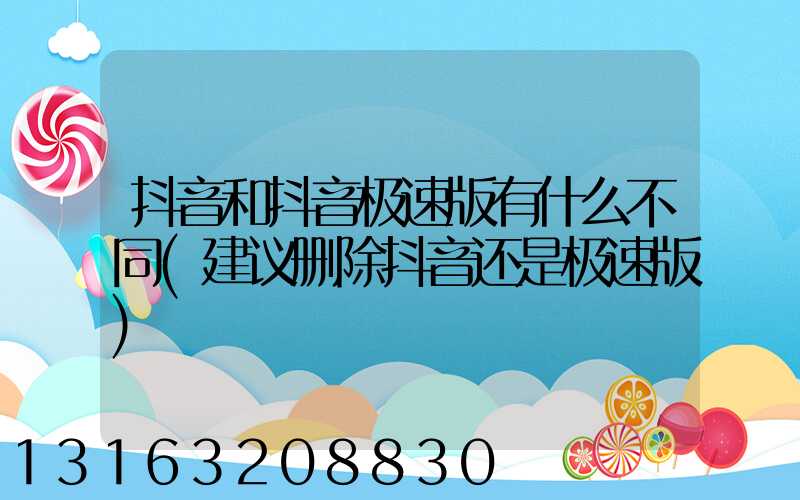 抖音和抖音极速版有什么不同(建议删除抖音还是极速版)