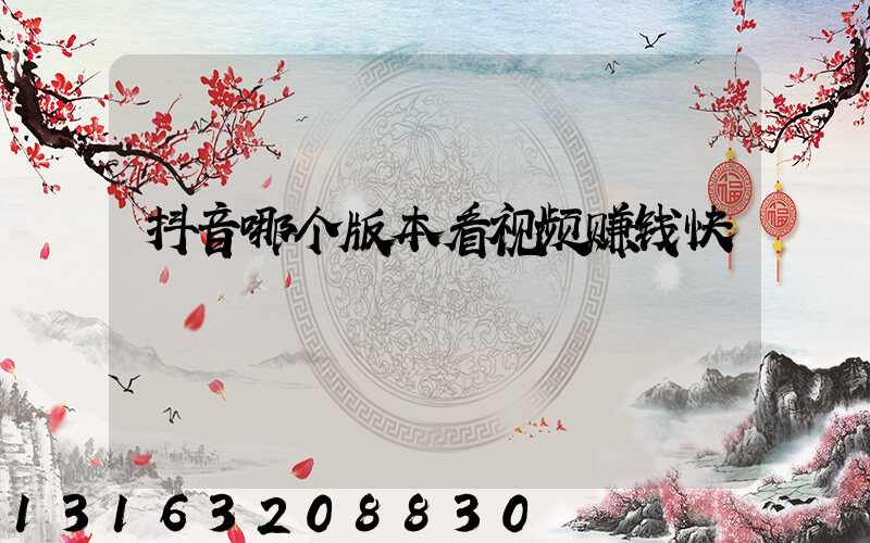 抖音哪个版本看视频赚钱快