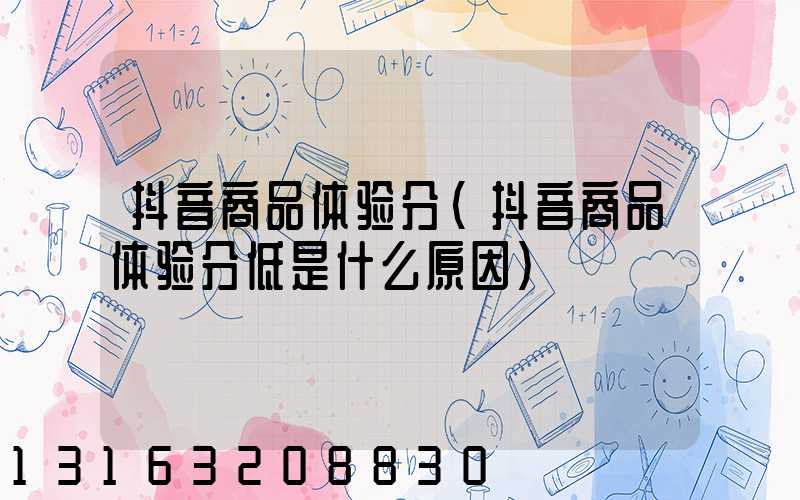 抖音商品体验分(抖音商品体验分低是什么原因)