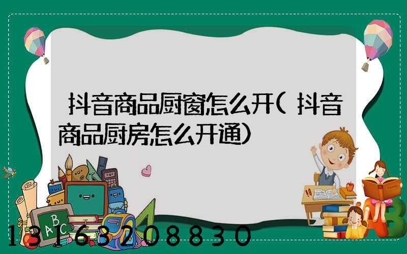 抖音商品厨窗怎么开(抖音商品厨房怎么开通)