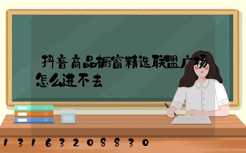 抖音商品橱窗精选联盟广场怎么进不去