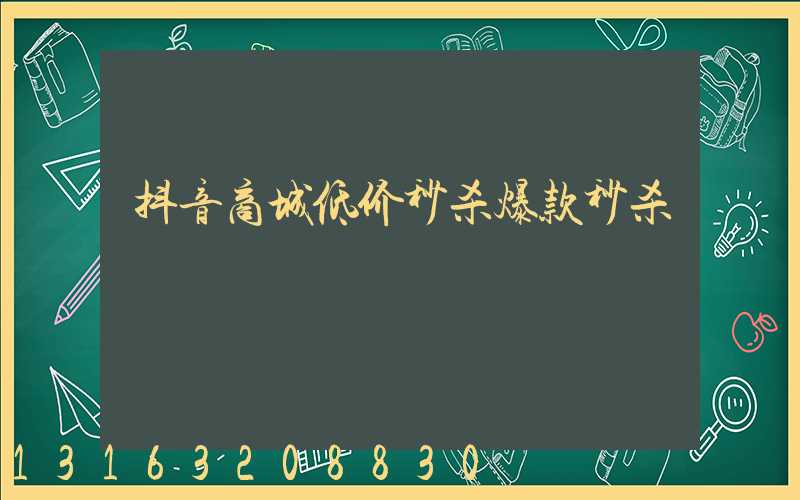抖音商城低价秒杀爆款秒杀