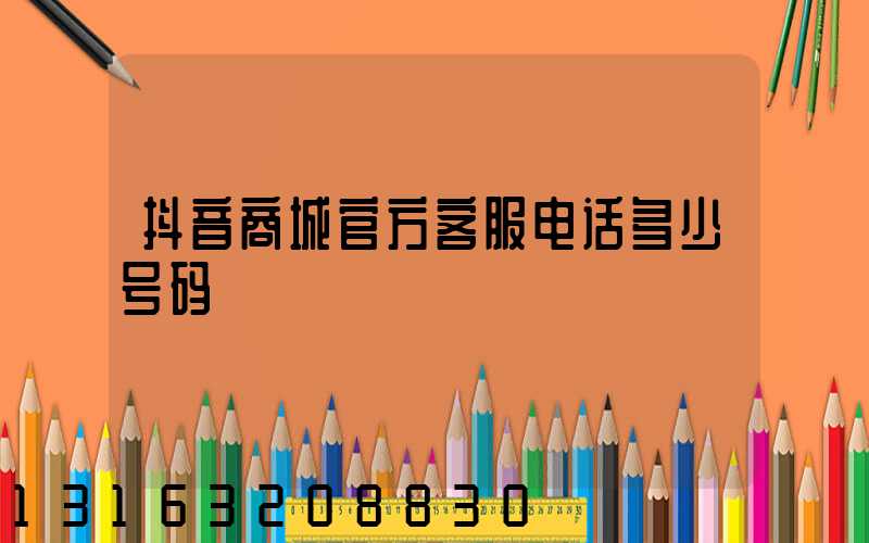 抖音商城官方客服电话多少号码