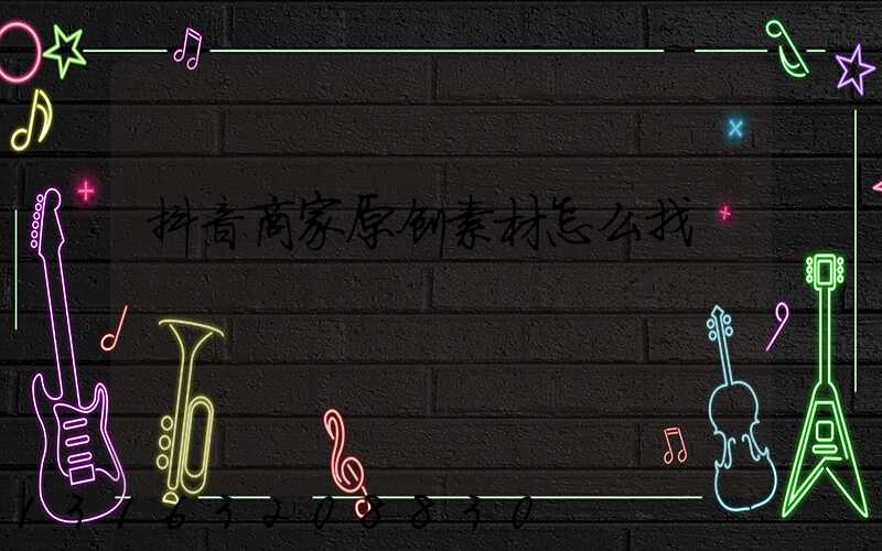 抖音商家原创素材怎么找