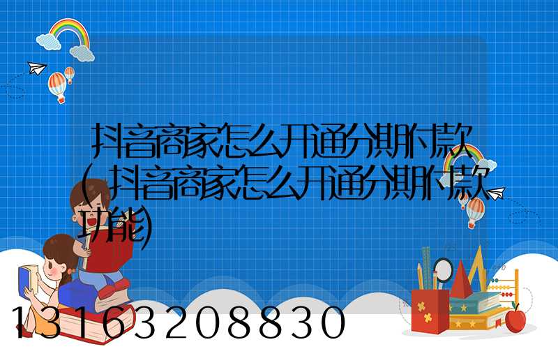 抖音商家怎么开通分期付款(抖音商家怎么开通分期付款功能)
