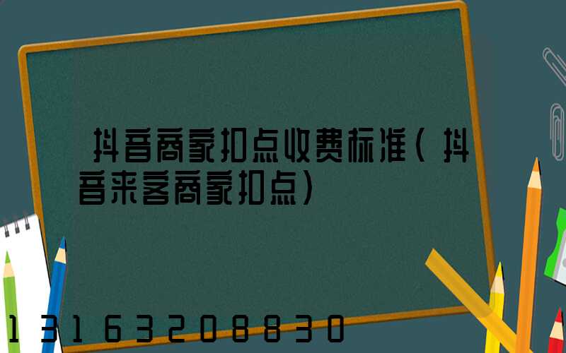 抖音商家扣点收费标准(抖音来客商家扣点)