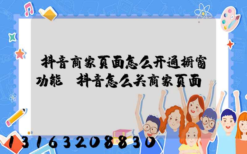 抖音商家页面怎么开通橱窗功能(抖音怎么关商家页面)