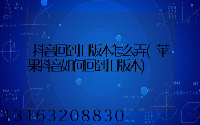 抖音回到旧版本怎么弄(苹果抖音如何回到旧版本)