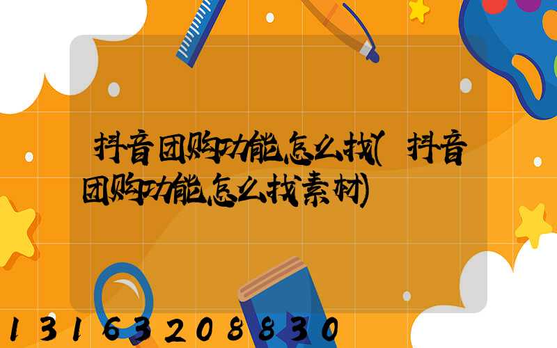 抖音团购功能怎么找(抖音团购功能怎么找素材)