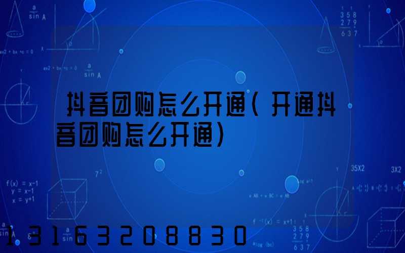 抖音团购怎么开通(开通抖音团购怎么开通)