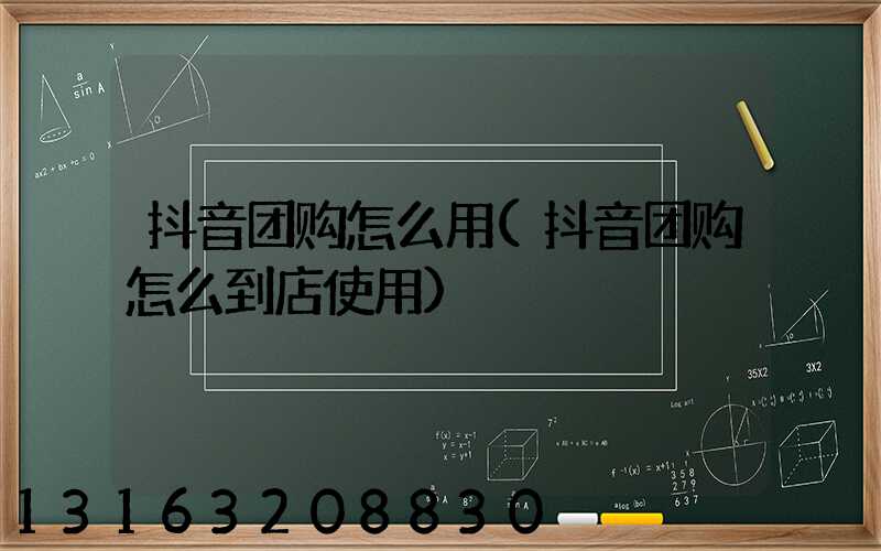 抖音团购怎么用(抖音团购怎么到店使用)