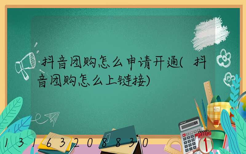 抖音团购怎么申请开通(抖音团购怎么上链接)