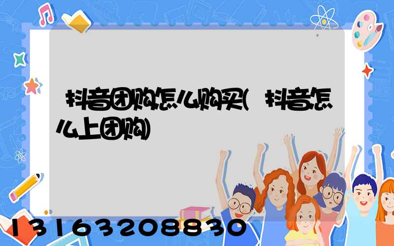 抖音团购怎么购买(抖音怎么上团购)