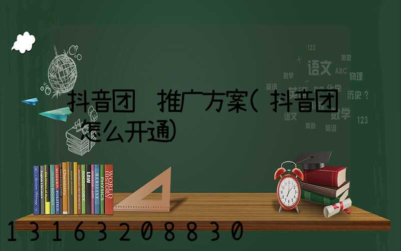 抖音团购推广方案(抖音团购怎么开通)
