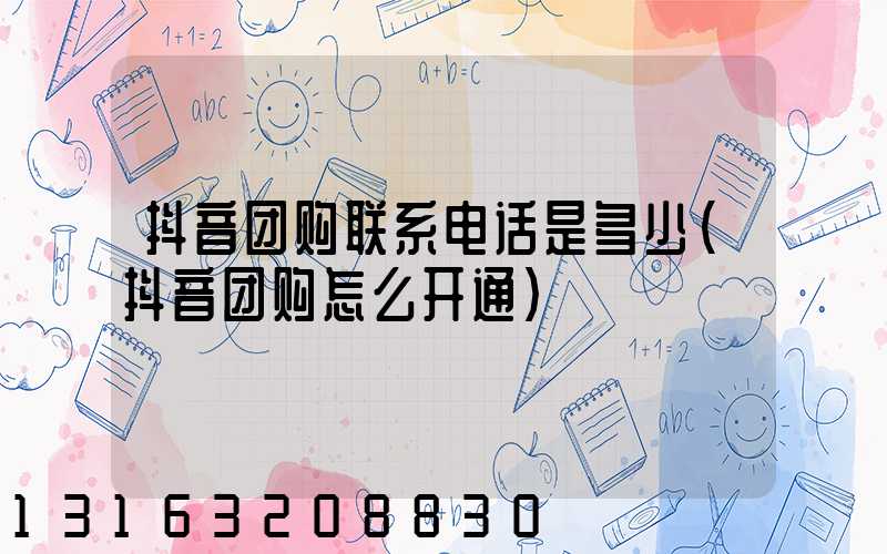 抖音团购联系电话是多少(抖音团购怎么开通)