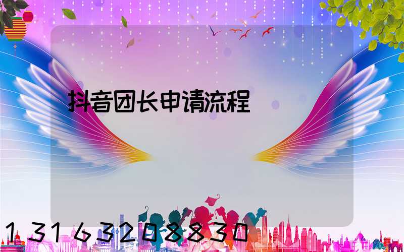 抖音团长申请流程