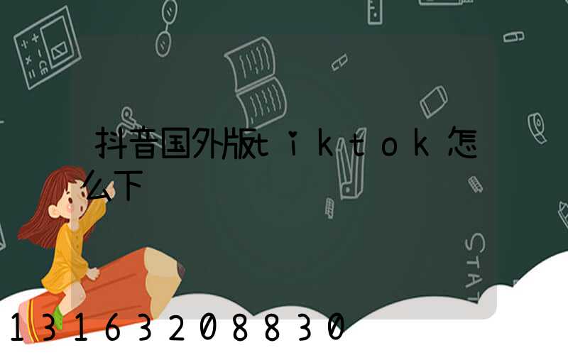 抖音国外版tiktok怎么下载
