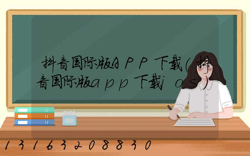 抖音国际版APP下载(抖音国际版app下载ios)