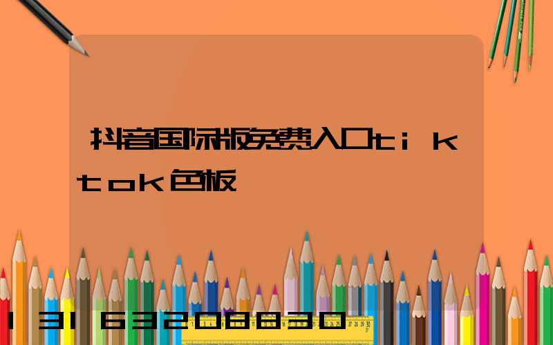 抖音国际版免费入口tiktok色板