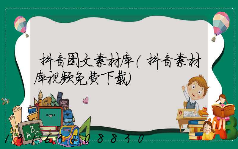 抖音图文素材库(抖音素材库视频免费下载)