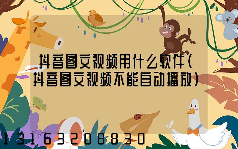 抖音图文视频用什么软件(抖音图文视频不能自动播放)