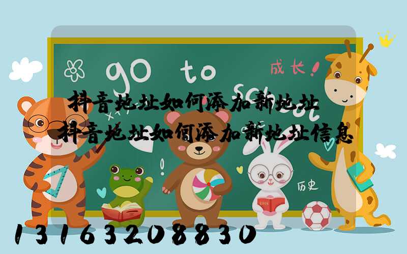 抖音地址如何添加新地址(抖音地址如何添加新地址信息)