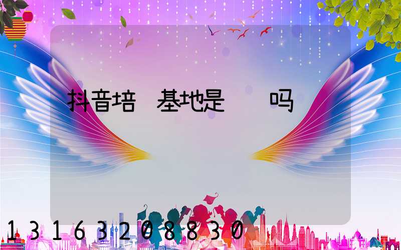 抖音培训基地是诈骗吗
