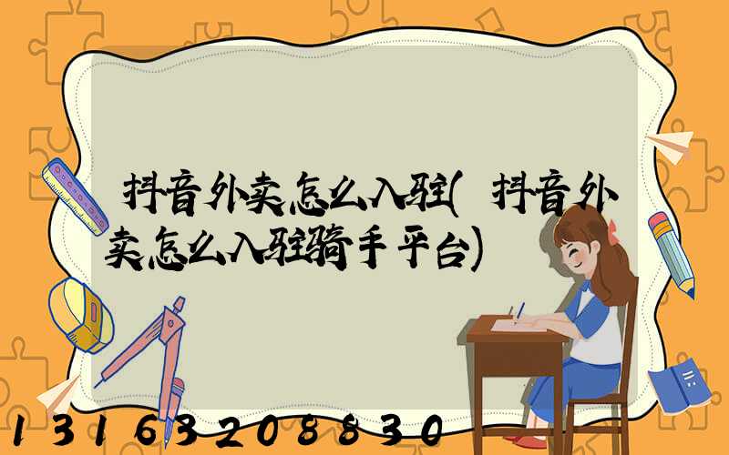 抖音外卖怎么入驻(抖音外卖怎么入驻骑手平台)