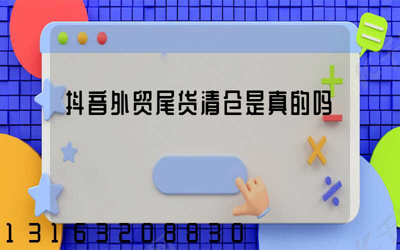 抖音外贸尾货清仓是真的吗