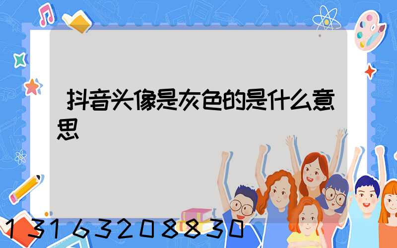 抖音头像是灰色的是什么意思