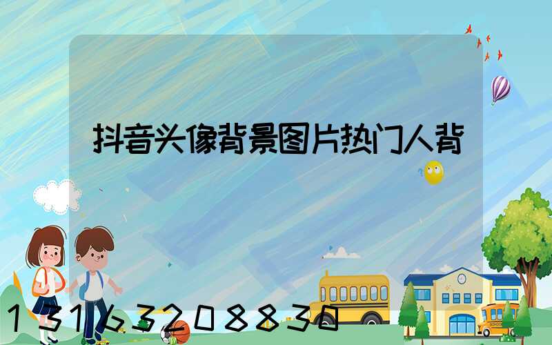 抖音头像背景图片热门人背