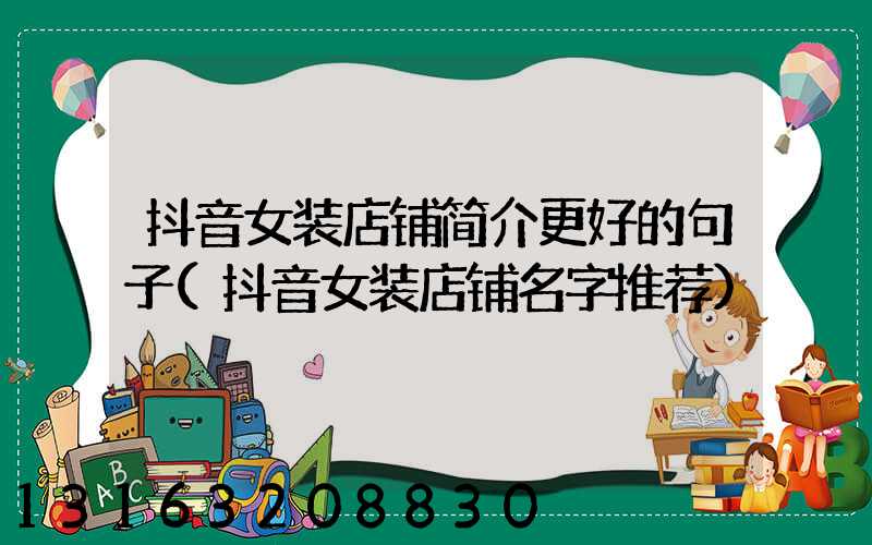 抖音女装店铺简介更好的句子(抖音女装店铺名字推荐)